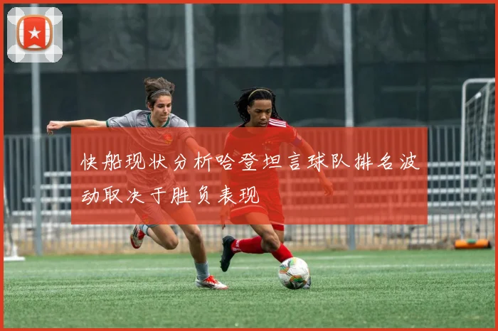 快船现状分析哈登坦言球队排名波动取决于胜负表现