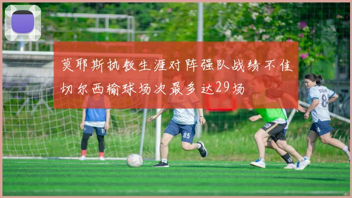 莫耶斯执教生涯对阵强队战绩不佳切尔西输球场次最多达29场