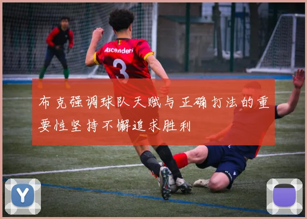 布克强调球队天赋与正确打法的重要性坚持不懈追求胜利